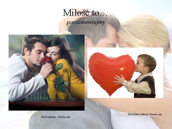 Miłość to… porozmawiajmy Fot © Marcel Mooij – Fotolia. com Fot © vgstudio –