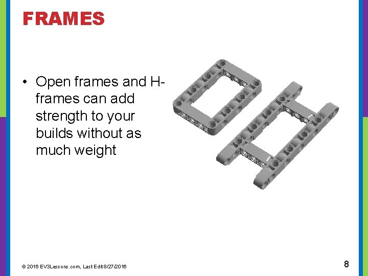  FRAMES • Open frames and H- frames can add strength to your builds