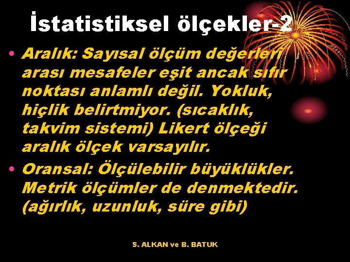 İstatistiksel ölçekler-2 • Aralık: Sayısal ölçüm değerleri arası mesafeler eşit ancak sıfır noktası anlamlı