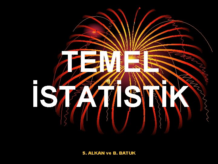 TEMEL İSTATİSTİK S. ALKAN ve B. BATUK 