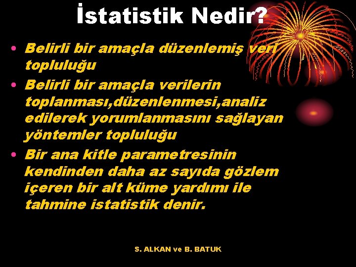 İstatistik Nedir? • Belirli bir amaçla düzenlemiş veri topluluğu • Belirli bir amaçla verilerin