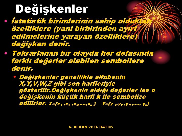 Değişkenler • İstatistik birimlerinin sahip oldukları özelliklere (yani birbirinden ayırt edilmelerine yarayan özelliklere) değişken