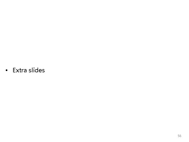  • Extra slides 56 