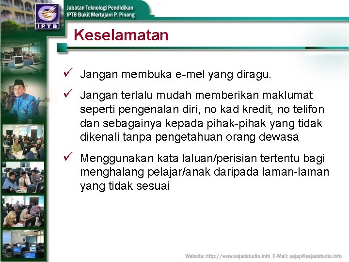 Keselamatan ü Jangan membuka e-mel yang diragu. ü Jangan terlalu mudah memberikan maklumat seperti