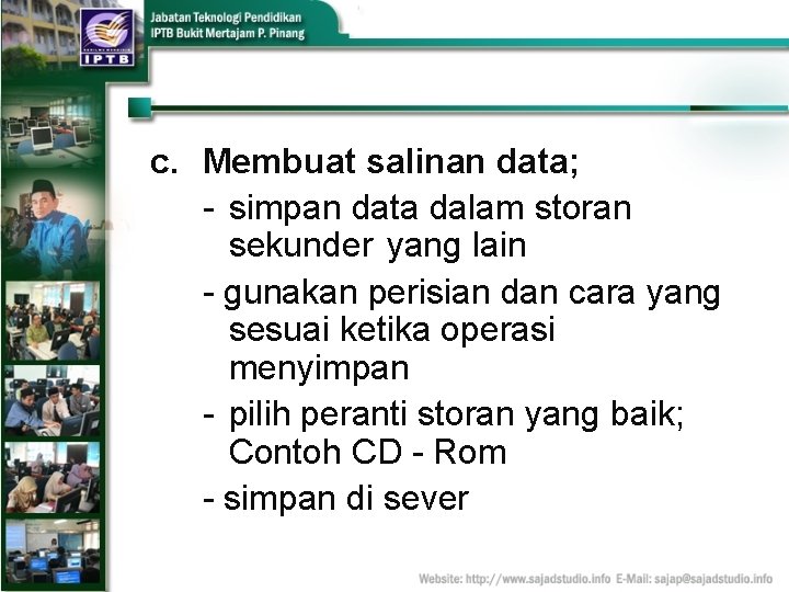 c. Membuat salinan data; - simpan data dalam storan sekunder yang lain - gunakan