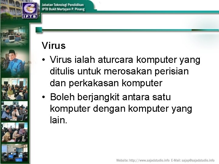 Virus • Virus ialah aturcara komputer yang ditulis untuk merosakan perisian dan perkakasan komputer