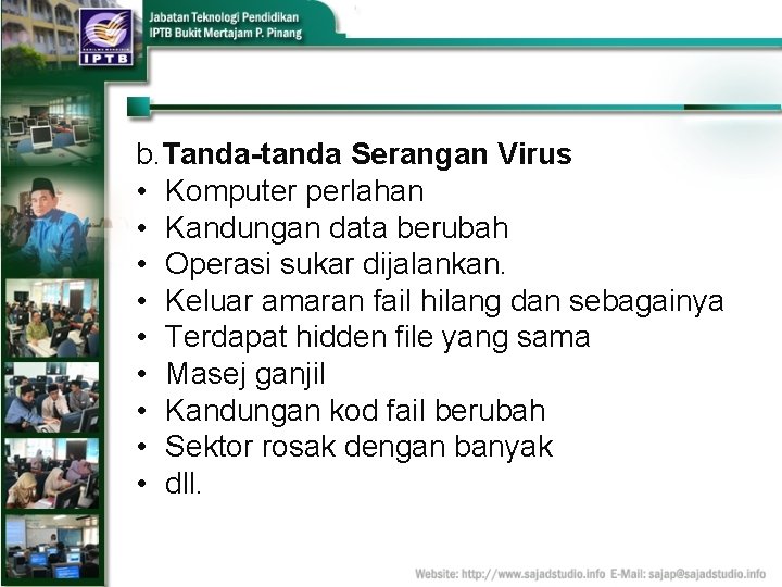 b. Tanda-tanda Serangan Virus • Komputer perlahan • Kandungan data berubah • Operasi sukar