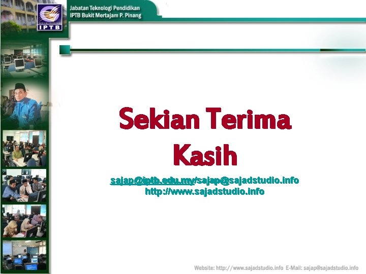 Sekian Terima Kasih sajap@iptb. edu. my/sajap@sajadstudio. info http: //www. sajadstudio. info 