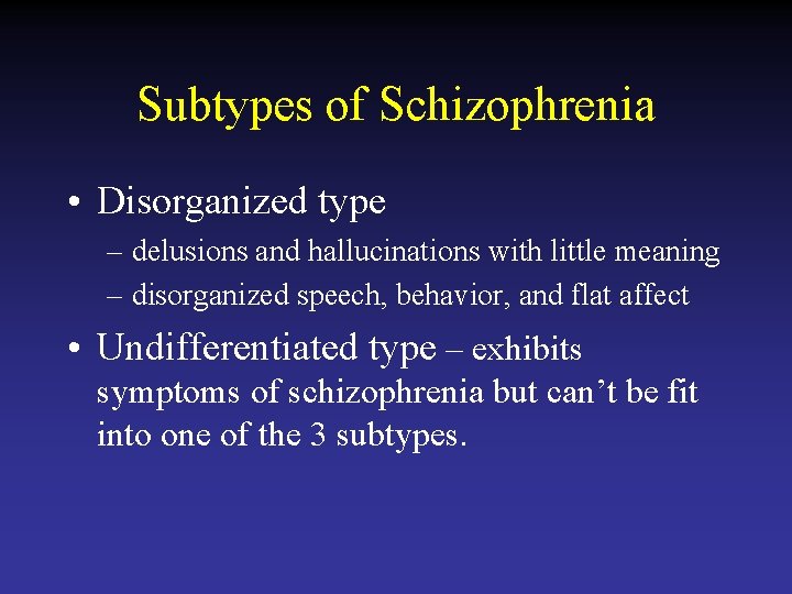 Subtypes of Schizophrenia • Disorganized type – delusions and hallucinations with little meaning –