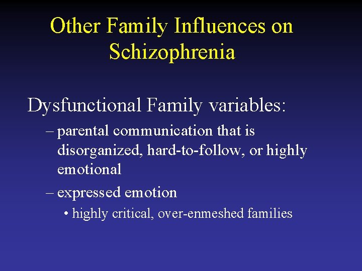 Other Family Influences on Schizophrenia Dysfunctional Family variables: – parental communication that is disorganized,