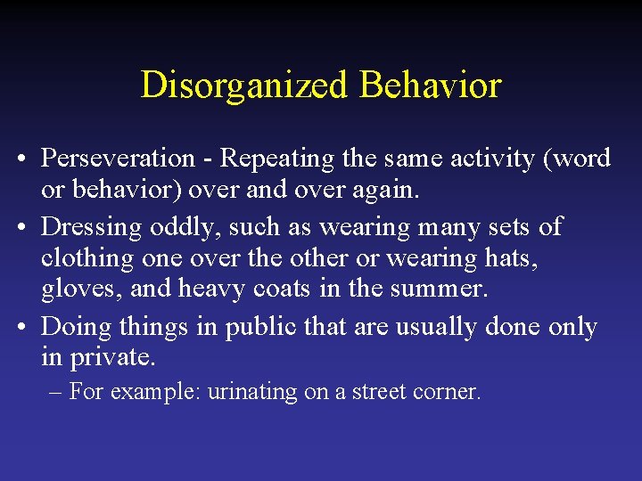 Disorganized Behavior • Perseveration - Repeating the same activity (word or behavior) over and