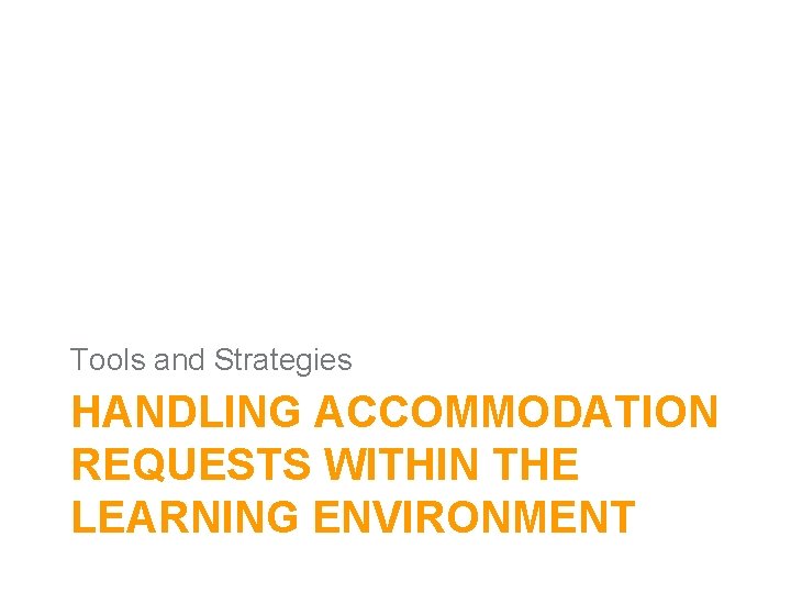 Tools and Strategies HANDLING ACCOMMODATION REQUESTS WITHIN THE LEARNING ENVIRONMENT 