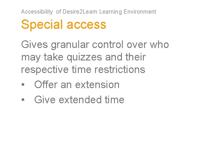 Accessibility of Desire 2 Learning Environment Special access Gives granular control over who may