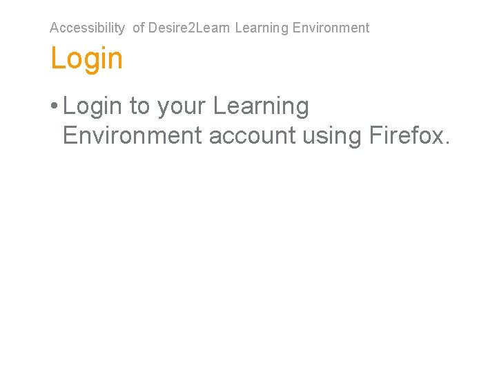 Accessibility of Desire 2 Learning Environment Login • Login to your Learning Environment account