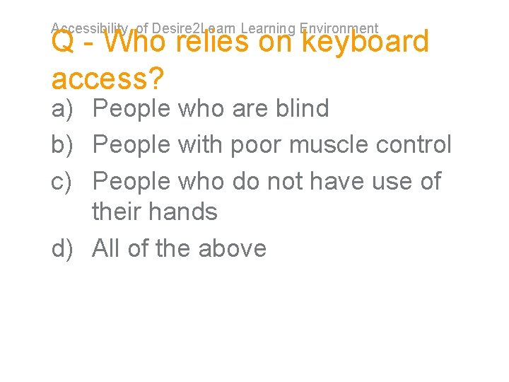 Accessibility of Desire 2 Learning Environment Q - Who relies on keyboard access? a)