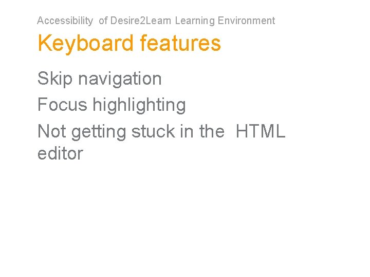 Accessibility of Desire 2 Learning Environment Keyboard features Skip navigation Focus highlighting Not getting