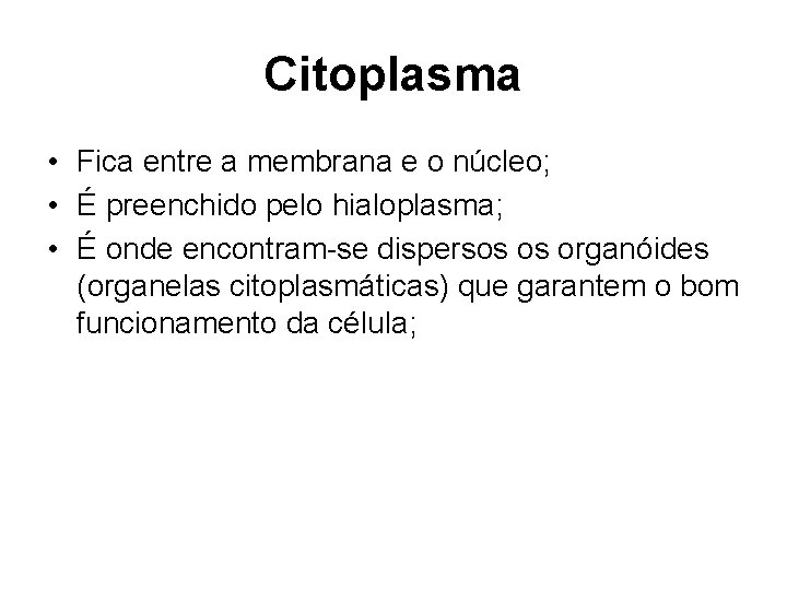 Citoplasma • Fica entre a membrana e o núcleo; • É preenchido pelo hialoplasma;