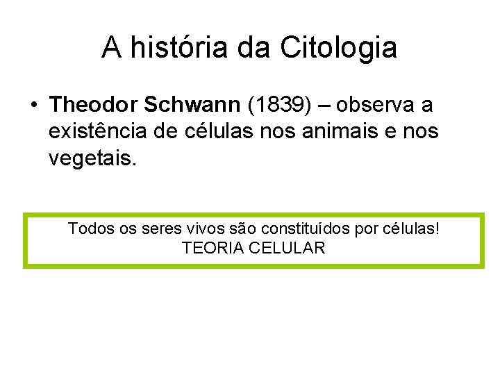 A história da Citologia • Theodor Schwann (1839) – observa a existência de células