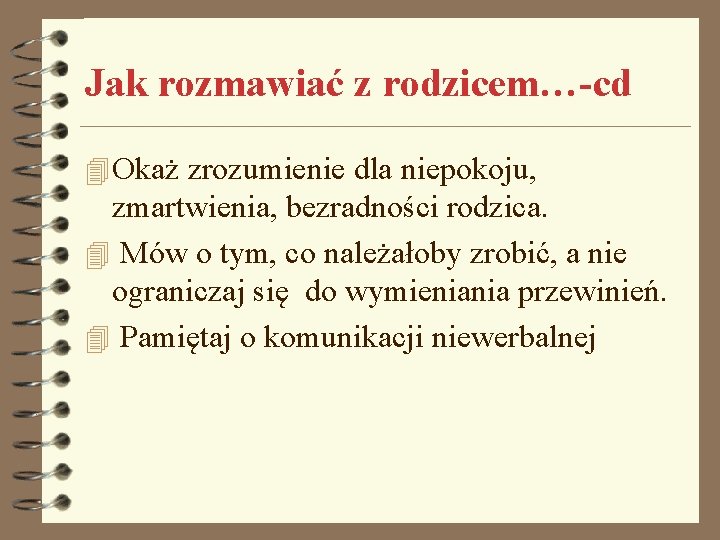 Jak rozmawiać z rodzicem…-cd 4 Okaż zrozumienie dla niepokoju, zmartwienia, bezradności rodzica. 4 Mów