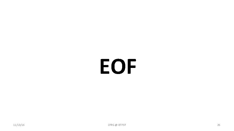 EOF 11/13/16 CFRG @ IETF 97 26 