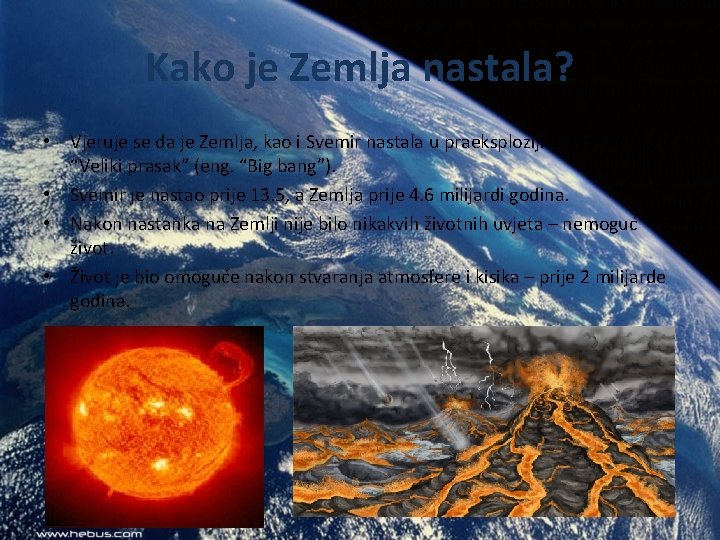 Kako je Zemlja nastala? • Vjeruje se da je Zemlja, kao i Svemir nastala