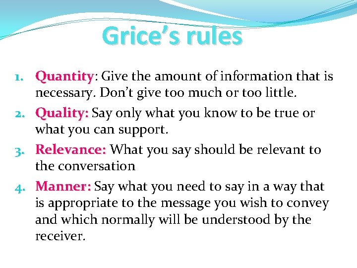 Grice’s rules 1. Quantity: Quantity Give the amount of information that is necessary. Don’t