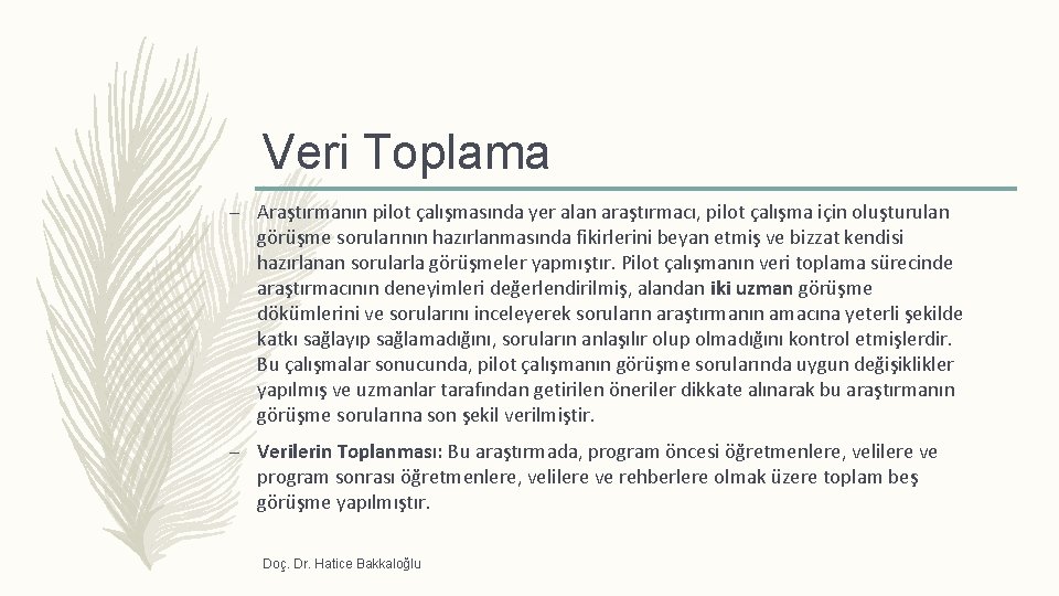 Veri Toplama – Araştırmanın pilot çalışmasında yer alan araştırmacı, pilot çalışma için oluşturulan görüşme