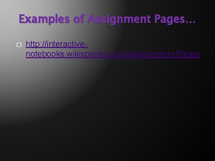 Examples of Assignment Pages… � http: //interactivenotebooks. wikispaces. com/Assignment+Pages 