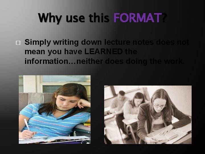 Why use this FORMAT? � Simply writing down lecture notes does not mean you