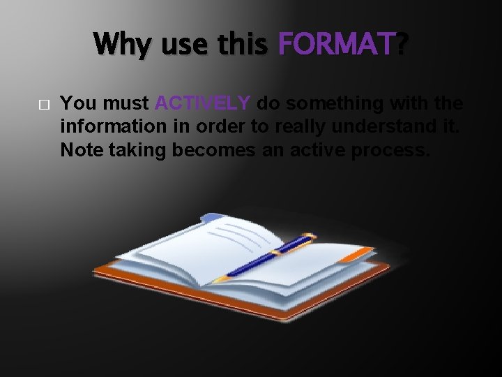 Why use this FORMAT? � You must ACTIVELY do something with the information in