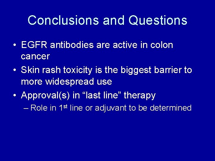 Conclusions and Questions • EGFR antibodies are active in colon cancer • Skin rash