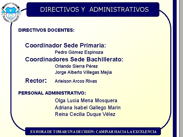 DIRECTIVOS Y ADMINISTRATIVOS DIRECTIVOS DOCENTES: Coordinador Sede Primaria: Pedro Gómez Espinoza Coordinadores Sede Bachillerato: