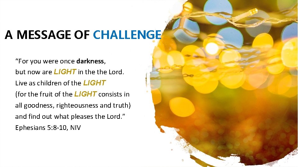A MESSAGE OF CHALLENGE “For you were once darkness, but now are LIGHT in