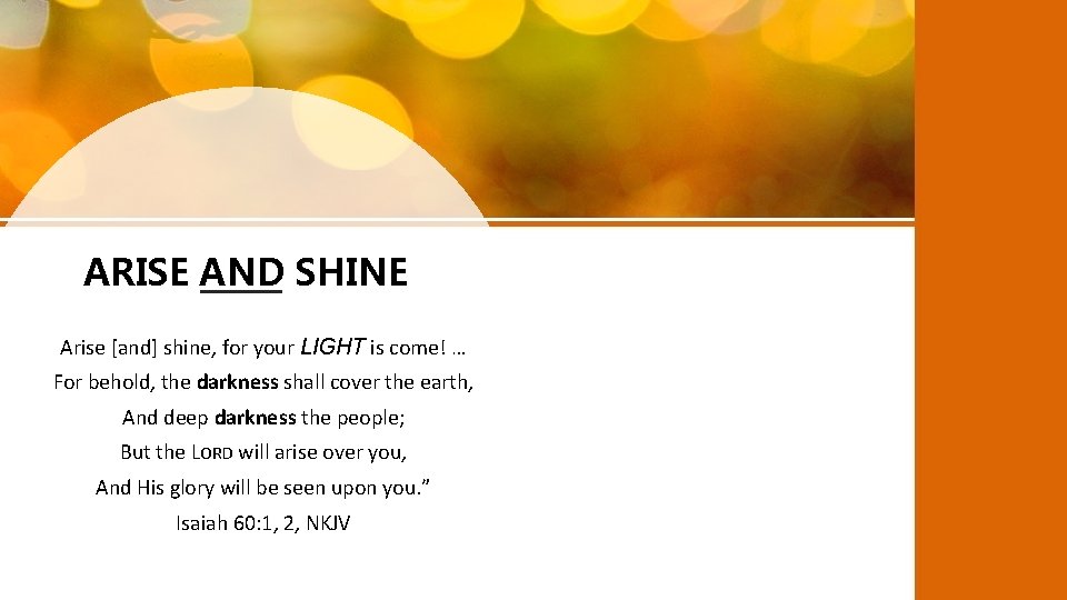 ARISE AND SHINE Arise [and] shine, for your LIGHT is come! … For behold,