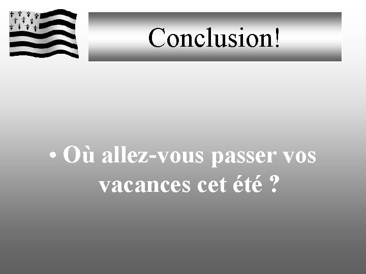 Conclusion! • Où allez-vous passer vos vacances cet été ? Conclusion! • Où allez-vous passer vos vacances cet été ?