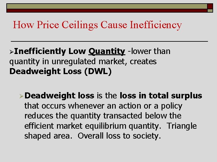 How Price Ceilings Cause Inefficiency ØInefficiently Low Quantity -lower than quantity in unregulated market,