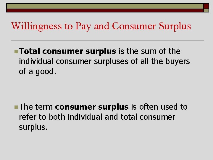 Willingness to Pay and Consumer Surplus n Total consumer surplus is the sum of