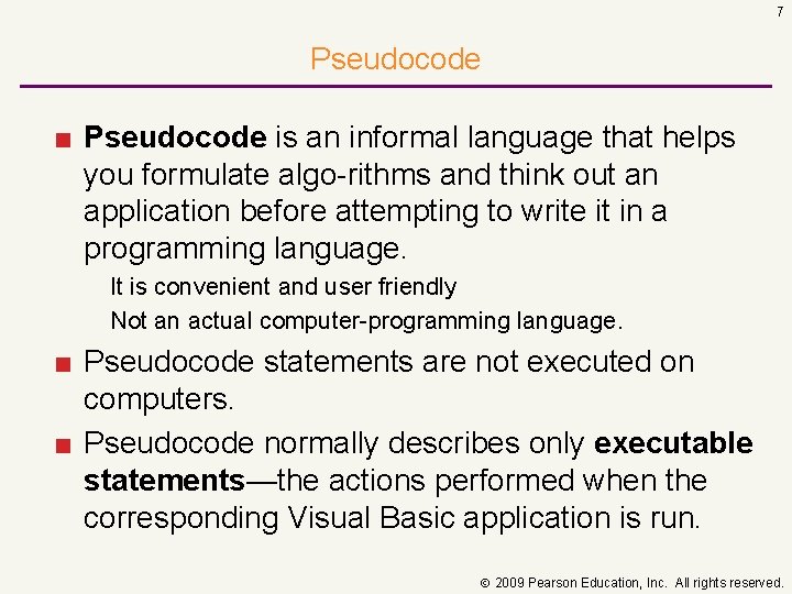 7 Pseudocode ■ Pseudocode is an informal language that helps you formulate algo rithms