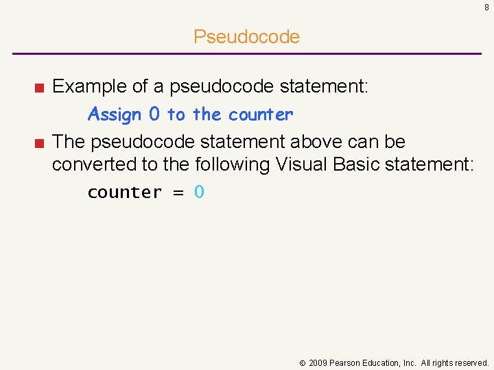 8 Pseudocode ■ Example of a pseudocode statement: Assign 0 to the counter ■