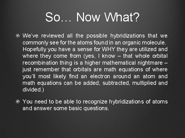 So… Now What? We’ve reviewed all the possible hybridizations that we commonly see for