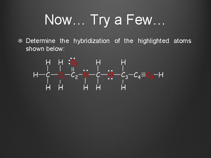 Now… Try a Few… Determine the hybridization of the highlighted atoms shown below: 