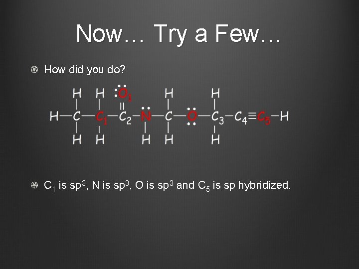 Now… Try a Few… How did you do? C 1 is sp 3, N