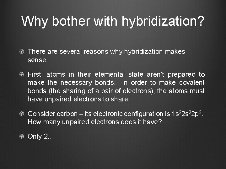 Why bother with hybridization? There are several reasons why hybridization makes sense… First, atoms