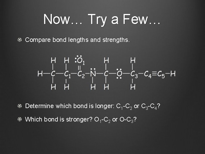 Now… Try a Few… Compare bond lengths and strengths. Determine which bond is longer: