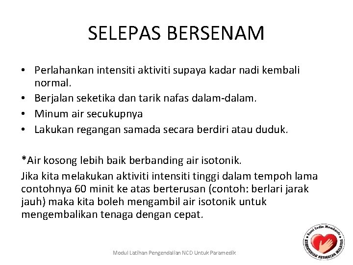 SELEPAS BERSENAM • Perlahankan intensiti aktiviti supaya kadar nadi kembali normal. • Berjalan seketika