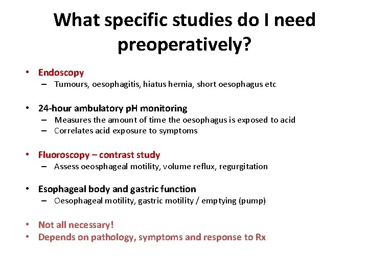 What specific studies do I need preoperatively? • Endoscopy – Tumours, oesophagitis, hiatus hernia,