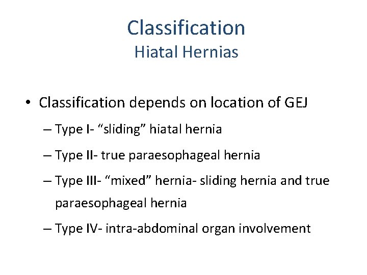 Classification Hiatal Hernias • Classification depends on location of GEJ – Type I- “sliding”