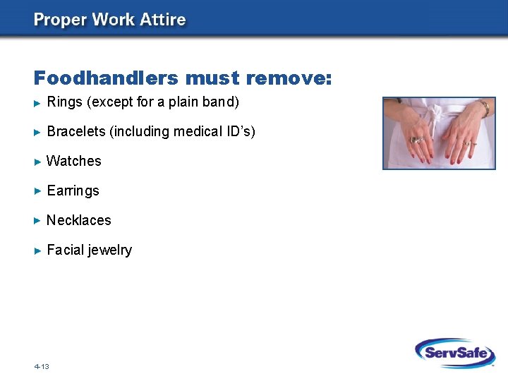 Foodhandlers must remove: Rings (except for a plain band) Bracelets (including medical ID’s) Watches