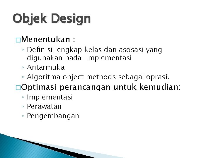 Objek Design � Menentukan : ◦ Definisi lengkap kelas dan asosasi yang digunakan pada