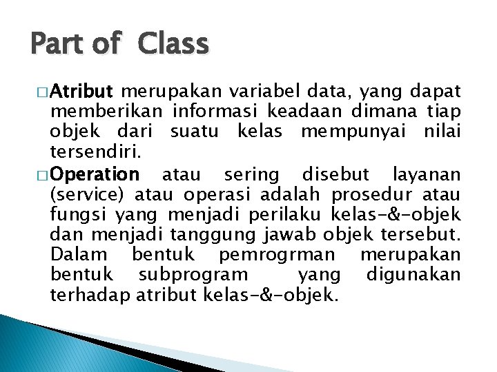 Part of Class � Atribut merupakan variabel data, yang dapat memberikan informasi keadaan dimana